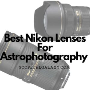 7 Best Nikon Lenses For Astrophotography (2024) | Scope The Galaxy